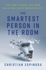 The Smartest Person in the Room: The Root Cause and New Solution for Cybersecurity Cover Image