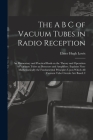 The A B C of Vacuum Tubes in Radio Reception; an Elementary and Practical Book on the Theory and Operation of Vacuum Tubes as Detectors and Amplifiers Cover Image
