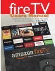 Fire TV Users Manual: Bring Your Favorite Movies and TV Shows, Video Games and Apps to Your Living Room Cover Image