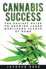 Cannabis Success: The Easiest Guide on Growing Large Marijuana Plants at Home Cover Image
