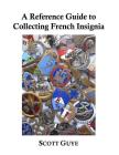 A Reference Guide to Collecting French Insignia By Scott Guye Cover Image