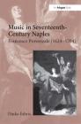 Music in Seventeenth-Century Naples: Francesco Provenzale (1624-1704) By Dinko Fabris Cover Image