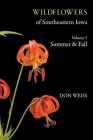 Wildflowers of Southeastern Iowa: Volume 2, Summer & Fall By Don Weiss Cover Image