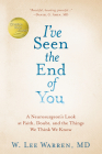 I've Seen the End of You: A Neurosurgeon's Look at Faith, Doubt, and the Things We Think We Know By W. Lee Warren, M.D. Cover Image
