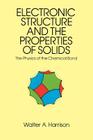 Electronic Structure and the Properties of Solids: The Physics of the Chemical Bond (Dover Books on Physics) By Walter A. Harrison Cover Image