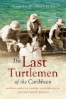 The Last Turtlemen of the Caribbean: Waterscapes of Labor, Conservation, and Boundary Making (Flows) By Sharika D. Crawford Cover Image