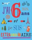 J'ai 6 six ans et je suis extraordinaire: Livre d'écriture et de dessin pour les enfants de six ans By Vous Etes ICI Cover Image