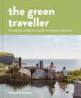 The Green Traveller: Conscious Adventure That Doesn't Cost the Earth By Richard Hammond Cover Image