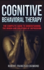 Cognitive Behavioral Therapy: The complete guide to understanding the origin and solutions of depression Cover Image