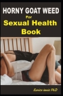 Horny Goat Weed for Sexual Health Book: Ultimate Sex Therapy Guide On How to Enjoy Great Sex, Cure Erectile Dysfunction Naturally, Increase Libido, Ge By Eunice Lewis Ph. D. Cover Image