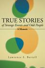 True Stories of Strange Events and Odd People: A Memoir By Lawrence S. Bartell Cover Image