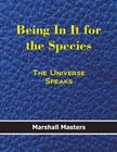 Being in It for the Species: The Universe Speaks (Hardcover) By Masters Marshall Cover Image