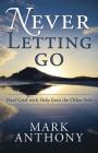 Never Letting Go: Heal Grief with Help from the Other Side By Mark Anthony Cover Image