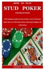 How to Play Stud Poker for Beginners: The Complete Guide On How to Play 7 And 5 Card Stud Poker Like a Pro (The Game Rules, Winning Strategies and Ins By George Federick Cover Image