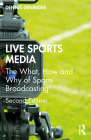 Live Sports Media: The What, How and Why of Sports Broadcasting By Dennis Deninger Cover Image
