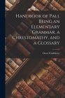 Handbook of Pali, Being an Elementary Grammar, a Chrestomathy, and a Glossary By Frankfurter Oscar Cover Image