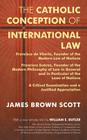 The Catholic Conception of International Law: Francisco de Vitoria, Founder of the Modern Law of Nations. Francisco Suárez, Founder of the Modern Phil By James Brown Scott, William E. Butler (Introduction by) Cover Image
