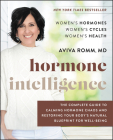 Hormone Intelligence: The Complete Guide to Calming Hormone Chaos and Restoring Your Body's Natural Blueprint for Well-Being By Aviva Romm, M.D. Cover Image