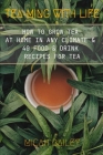 Teaming With Life: How to Grow Your Own Tea at Home in Any Climate and 40 Food & Drink Recipes For Tea By Micah Bailey Cover Image