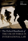 The Oxford Handbook of the Use of Force in International Law By Marc Weller (Editor) Cover Image