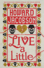 Live a Little: A Novel By Howard Jacobson Cover Image