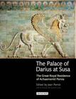The Palace of Darius at Susa: The Great Royal Residence of Achaemenid Persia By Jean Perrot Cover Image