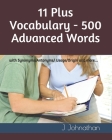 11 Plus Vocabulary - 500 Advanced words: with Synonyms/Antonyms/Usage/Origin and more... By J. Johnathan Cover Image