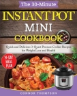 The 30-Minute Instant Pot Mini Cookbook: Quick and Delicious 3-Quart Pressure Cooker Recipes for Weight Loss and Health Cover Image
