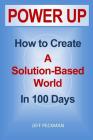 Power Up: How to Create a Solution-Based World in 100 Days By Jeff Peckman Cover Image