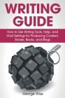 Writing Guide: How to Use Writing Tools, Help, and Vivid Settings for Producing Content, Stories, Books, and Blogs. (Write an English By George Wise Cover Image