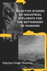 Selective Studies of Industrial Effluents for the Betterment of Mankind By Digvijay Singh Chauhan Cover Image