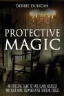 Protective Magic: An Effective Guide To Safe Guard Yourself and Your Home From Negative Spiritual Forces By Debbie Duncan Cover Image