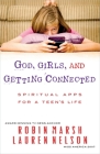 God, Girls, and Getting Connected: Spiritual Apps for a Teen's Life By Robin Marsh, Lauren Nelson Faram Cover Image