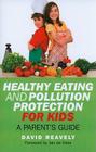 Healthy Eating and Pollution Protection for Kids: What Every Parent Should Know about Safe-Guarding the Health of Their Children in the 21st Century Cover Image