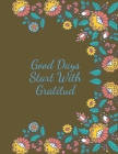 Good Days Start With Gratitud: Practice gratitude and Daily Reflection By Madzia Notebooks Cover Image
