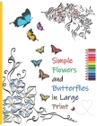 Simple Flowers and Butterflies in Large Print: Hand drawn easy designs and large pictures of flowers and butterflies coloring book for adults By Ramsis Cover Image