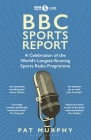 BBC Sports Report: A Celebration of the World's Longest-Running Sports Radio Programme: Shortlisted for the Sunday Times Sports Book Awards 2023 By Pat Murphy Cover Image