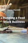 Running a Food Truck Business: How to Start s Successful Food Truck Business By Sonny Churchill Cover Image