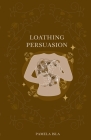 Loathing Persuasion By Pamela Isla Cover Image