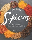 The Art of Spices: The Complete Homemade Seasoning Blend By Ivy Hope Cover Image