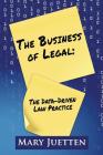 The Business of Legal: The Data-Driven Law Practice By Mary Juetten Cover Image