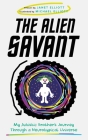 The Alien Savant: My Autistic Brother's Journey Through a Neurotypical Universe By Janet Elliott Cover Image