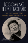 Becoming Ella Fitzgerald: The Jazz Singer Who Transformed American Song By Judith Tick Cover Image