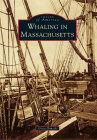 Whaling in Massachusetts (Images of America) By Gioia Dimock Cover Image