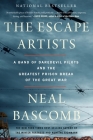 The Escape Artists: A Band of Daredevil Pilots and the Greatest Prison Break of the Great War By Neal Bascomb Cover Image