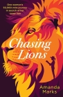 Chasing Lions: One woman's 55,000-mile journey in search of her inner lion By Amanda Marks Cover Image