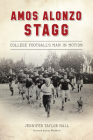 Amos Alonzo Stagg: College Football's Man in Motion (Sports) By Jennifer Taylor Hall, Jerry Markbreit (Foreword by) Cover Image