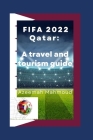 FIFA 2022 Qatar: A travel and tourism guide By Azeemah Mahmoud Cover Image