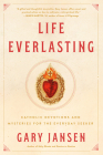 Life Everlasting: Catholic Devotions and Mysteries for the Everyday Seeker By Gary Jansen Cover Image