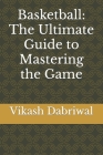 Basketball: The Ultimate Guide to Mastering the Game Cover Image